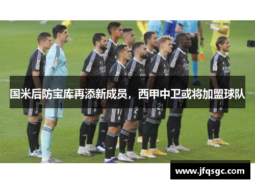 国米后防宝库再添新成员，西甲中卫或将加盟球队