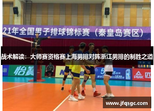 战术解读：大师赛资格赛上海男排对阵浙江男排的制胜之道