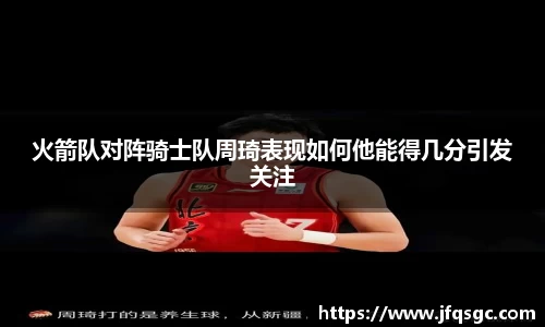 火箭队对阵骑士队周琦表现如何他能得几分引发关注