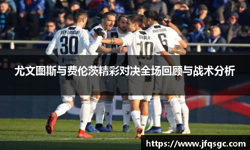 尤文图斯与费伦茨精彩对决全场回顾与战术分析